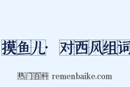 摸鱼儿·对西风组词是什么意思的图片